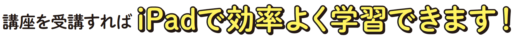 講座を受講すれば iPadで効率よく学習できます！